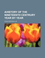 Ahistory of the Nineteenth Centrury Year by Year - Emerson, Edwin, and Edwin Emerson, Jr