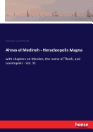 Ahnas el Medineh - Heracleopolis Magna: with chapters on Mendes, the nome of Thoth, and Leontopolis - Vol. 11