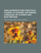 Ahn's Introductory Practical Course to Acquire the French Language, by a Short and Easy Method