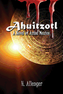 Ahuitzotl: A Novel of Aztec Mexico