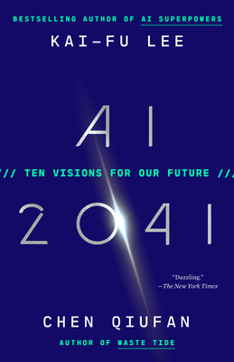 AI 2041: Ten Visions for Our Future - Lee, Kai-Fu, and Qiufan, Chen