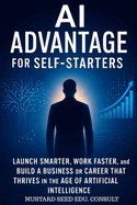 AI Advantage For Self-Starters: Launch Smarter, Work Faster, and Build a Business or Career That Thrives in the Age of Artificial Intelligence
