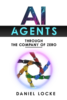 AI Agents: Through the Company of Zero - Locke, Daniel