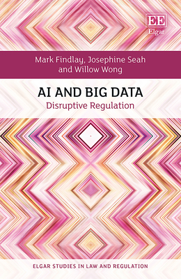AI and Big Data: Disruptive Regulation - Findlay, Mark, and Seah, Josephine, and Wong, Willow