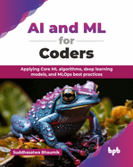 AI and ML for Coders: Applying Core ML algorithms, deep learning models, and MLOps best practices (English Edition)
