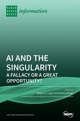 AI and the Singularity: A Fallacy or a Great Opportunity? - Logan, Robert K (Guest editor), and Braga, Adriana (Guest editor)