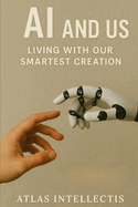 AI and Us: Living With Our Smartest Creation