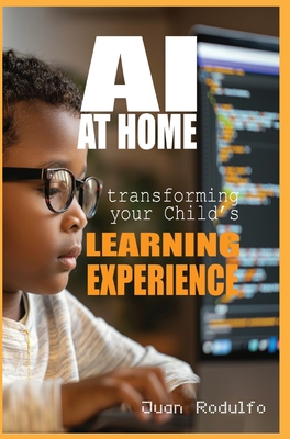 AI at Home: Transforming Your Child's Learning Experience - Rodulfo, Juan