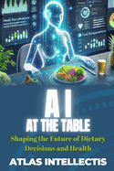 AI at the Table: Shaping the Future of Dietary Decisions and Health