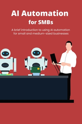 AI Automation for SMBs: A brief introduction to using AI automation for small and medium-sized businesses - M, Zoran