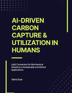 AI-Driven Carbon Capture & Utilization in Humans: Lipid Conversion for Biochemical Solutions in Sustainable and Ethical Applications