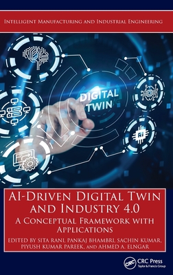Ai-Driven Digital Twin and Industry 4.0: A Conceptual Framework with Applications - Rani, Sita (Editor), and Bhambri, Pankaj (Editor), and Kumar, Sachin (Editor)