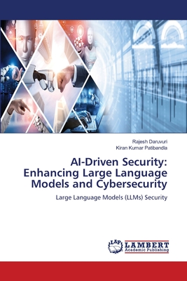 AI-Driven Security: Enhancing Large Language Models and Cybersecurity - Daruvuri, Rajesh, and Patibandla, Kiran Kumar