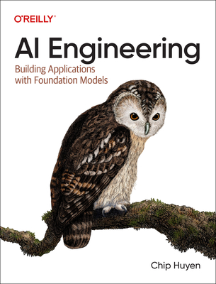 AI Engineering: Building Applications with Foundation Models - Huyen, Chip