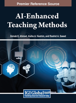 AI-Enhanced Teaching Methods - Ahmed, Zeinab E. (Editor), and Hassan, Aisha A. (Editor), and Saeed, Rashid A. (Editor)