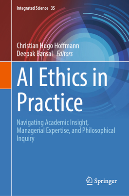 AI Ethics in Practice: Navigating Academic Insight, Managerial Expertise, and Philosophical Inquiry - Hoffmann, Christian Hugo (Editor), and Bansal, Deepak (Editor)
