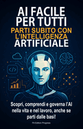 AI Facile Per Tutti: Parti subito con l'intelligenza artificiale