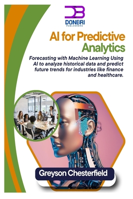 AI for Predictive Analytics: Forecasting with Machine Learning Using AI to analyze historical data and predict future trends for industries like finance and healthcare - Chesterfield, Greyson