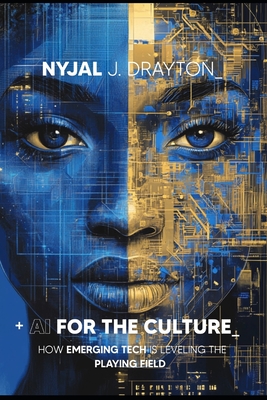 AI For The Culture: How Emerging Tech Is Leveling The Playing Field - Drayton, Nyjal J