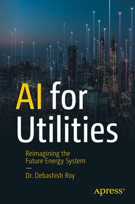 AI for Utilities: Reimagining the Future Energy System - Roy, Debashish