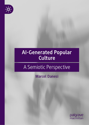 AI-Generated Popular Culture: A Semiotic Perspective - Danesi, Marcel