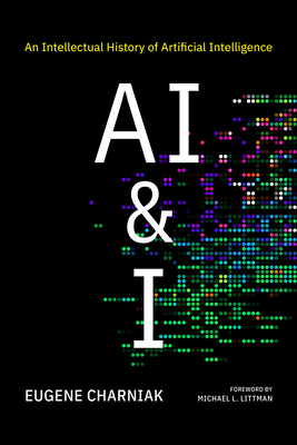 AI & I: An Intellectual History of Artificial Intelligence - Charniak, Eugene, and Littman, Michael L (Foreword by)