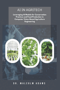 AI in AgriTech: Leveraging AI Models for Conservation Practices and Food Production in Computer Vision-Based Agriculture Engineering