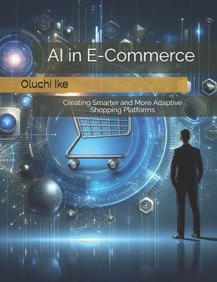 AI in E-Commerce: Creating Smarter and More Adaptive Shopping Platforms - Ike, Oluchi