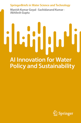 AI Innovation for Water Policy and Sustainability - Goyal, Manish Kumar, and Kumar, Sachidanand, and Gupta, Akhilesh