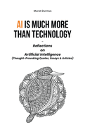 AI is much more than Technology: Reflections on Artificial Intelligence - (Thought-Provoking Quotes, Essays & Articles)