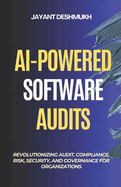 AI-Powered Software Audits: Revolutionizing Audit, Compliance, Risk, Security, and Governance for Organizations: Harnessing AI to Automate Compliance, and Strengthen Governance in the Digital era