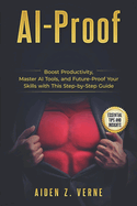 Ai-Proof: Transform Your Professional Life: Learn AI Skills to Boost Your Income, Accelerate Your Career, and Create Multiple Revenue Streams