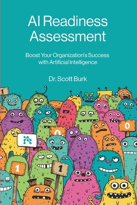 AI Readiness Assessment: Improve Your Organization's Odds of Succeeding with Artificial Intelligence - Burk, Scott