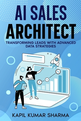 AI Sales Architect: Transforming Leads with Advanced Data Strategies - Sharma, Kapil Kumar