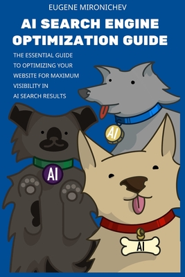 AI Search Engine Optimization Guide: The Essential Guide to Optimizing Your Website for Maximum Visibility in AI Search Results - Mironichev, Eugene