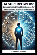 AI SuperPowers: Leveraging Artificial Intelligence for Personal and Professional Growth