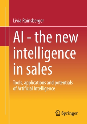 AI - The new intelligence in sales: Tools, applications and potentials of Artificial Intelligence - Rainsberger, Livia