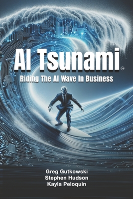 AI Tsunami: Riding The AI Wave In Business - Hudson, Stephen, and Peloquin, Kayla, and Gutkowski, Greg