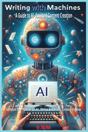 AI - Writing with Machines: A Guide to AI-Assisted Content Creation, Embracing the Future of AI-Assisted Writing