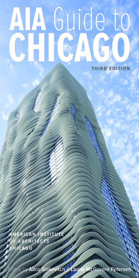 AIA Guide to Chicago - American Institute of Architects Chicago, and Sinkevitch, Alice (Editor), and McGovern Petersen, Laurie (Editor)