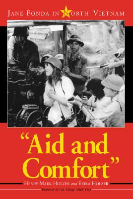 Aid and Comfort: Jane Fonda in North Vietnam - Holzer, Henry Mark, and Holzer, Erika