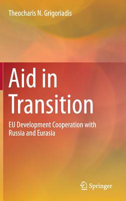 Aid in Transition: EU Development Cooperation with Russia and Eurasia - Grigoriadis, Theocharis N