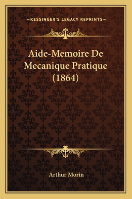 Aide-Memoire de Mecanique Pratique (1864) - Morin, Arthur