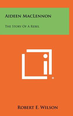 Aideen Maclennon: The Story of a Rebel - Wilson, Robert E, Professor