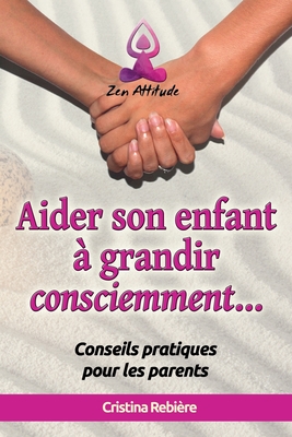 Aider son Enfant ? Grandir Consciemment - Rebiere, Cristina