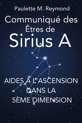 Aides ? l'Ascension dans la 5?me dimension: Communiqu? des ?tres de Sirius A - Bonet, Alain (Translated by), and Reymond, Paulette Marie