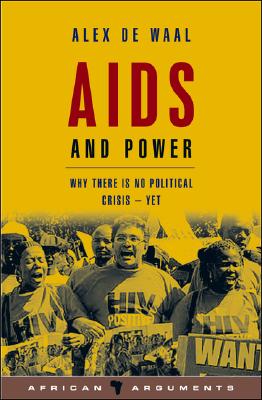 AIDS and Power: Why There Is No Political Crisis - Yet - Waal, Alex de (Editor), and Honwana, Alcinda (Editor), and Dowden, Richard (Editor)