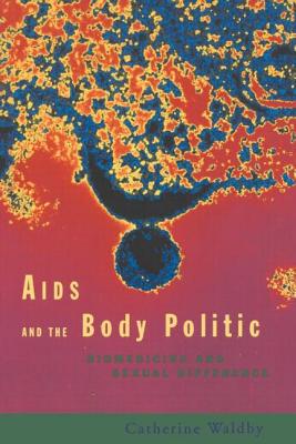 AIDS and the Body Politic: Biomedicine and Sexual Difference - Waldby, Catherine