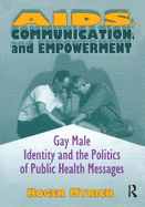 Aids, Communication, and Empowerment: Gay Male Identity and the Politics of Public Health Messages