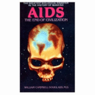 AIDS - The End of Civilization: The Greatest Biological Disaster in the History of Mankind